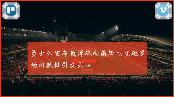 勇士队宣布裁掉双向前锋杰克逊罗场均数据引发关注