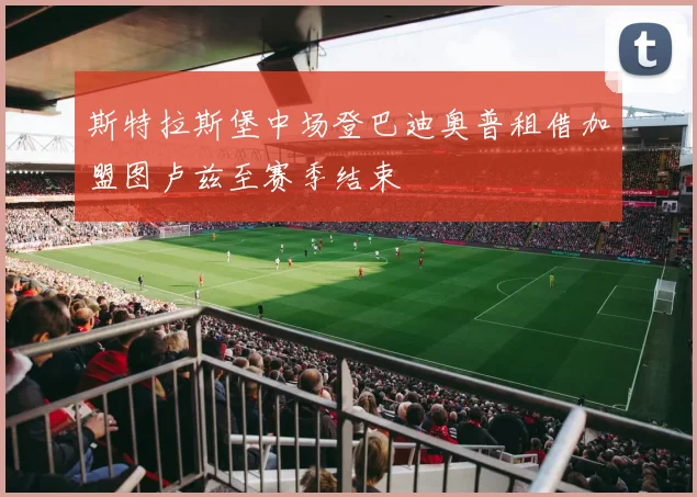 斯特拉斯堡中场登巴迪奥普租借加盟图卢兹至赛季结束
